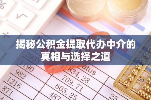 灵宝揭秘公积金提取代办中介的真相与选择之道