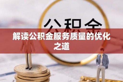 灵宝解读公积金服务质量的优化之道