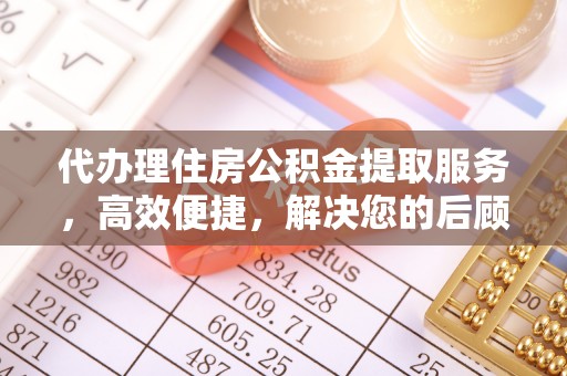 灵宝代办理住房公积金提取服务，高效便捷，解决您的后顾之忧