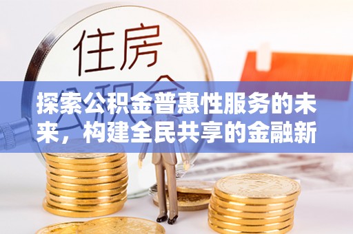 灵宝探索公积金普惠性服务的未来，构建全民共享的金融新生态