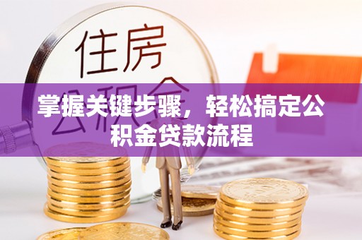 灵宝掌握关键步骤，轻松搞定公积金贷款流程