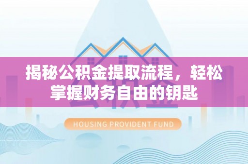 灵宝揭秘公积金提取流程，轻松掌握财务自由的钥匙