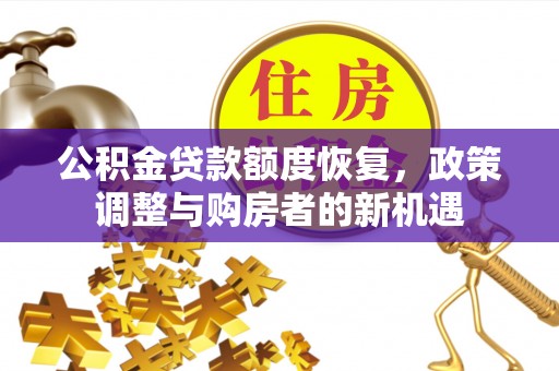 灵宝公积金贷款额度恢复，政策调整与购房者的新机遇