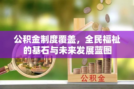 灵宝公积金制度覆盖，全民福祉的基石与未来发展蓝图