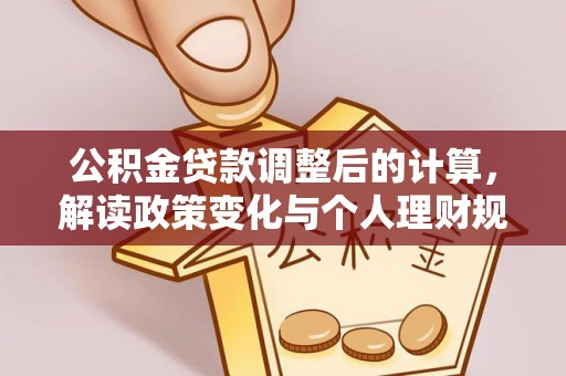 灵宝公积金贷款调整后的计算，解读政策变化与个人理财规划