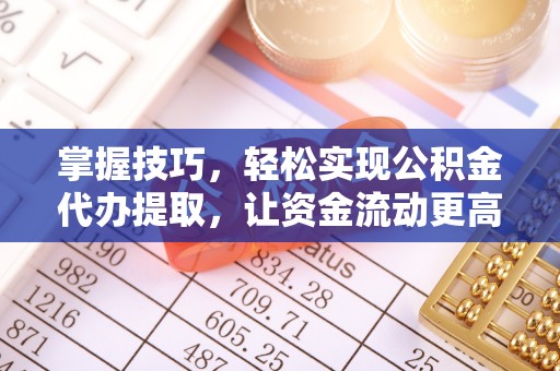 灵宝掌握技巧，轻松实现公积金代办提取，让资金流动更高效