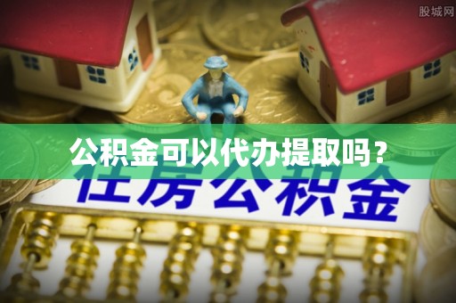 灵宝公积金可以代办提取吗？