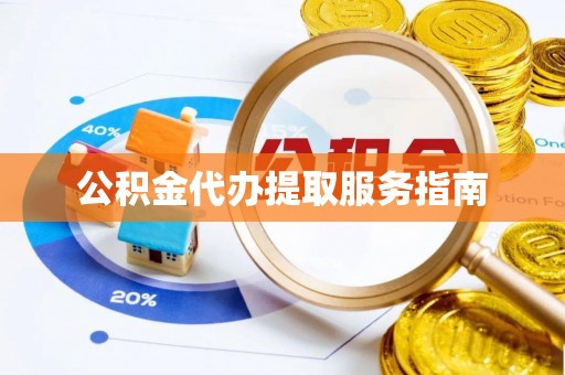 灵宝公积金代办提取服务指南