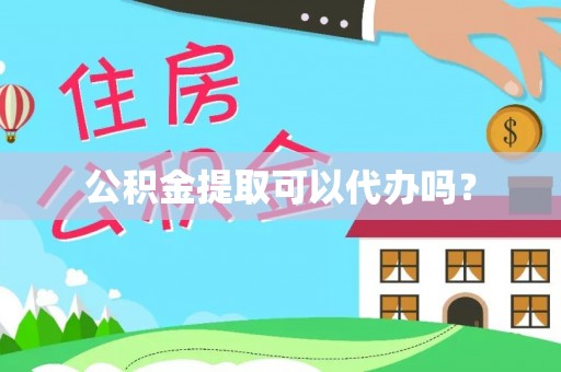 灵宝公积金提取可以代办吗？