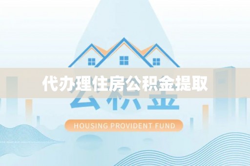 灵宝代办理住房公积金提取